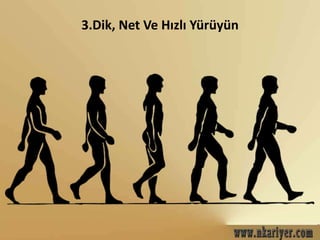 3.Dik, Net Ve Hızlı Yürüyün 
 