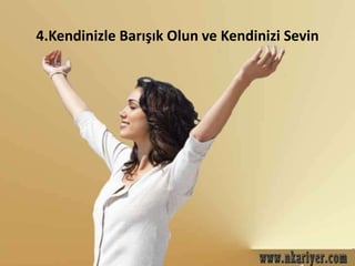 4.Kendinizle Barışık Olun ve Kendinizi Sevin 
 