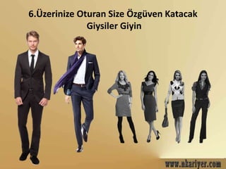 6.Üzerinize Oturan Size Öü Katacak 
Giysiler Giyin 
 