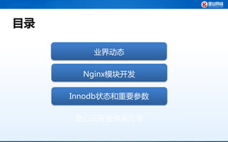 目录

         业界动态

       Nginx模块开发

     Innodb状态和重要参数

     金山云安全体系分享
 