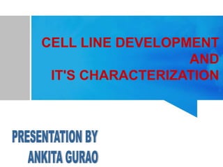 CELL LINE DEVELOPMENT
AND
IT'S CHARACTERIZATION
 