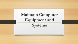 Maintain Computer
Equipment and
Systems
 