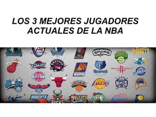 LOS 3 MEJORES JUGADORES
ACTUALES DE LA NBA
 