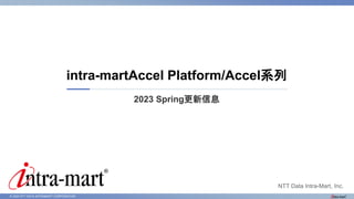 © 2023 NTT DATA INTRAMART CORPORATION
2023 Spring更新信息
intra-martAccel Platform/Accel系列
NTT Data Intra-Mart, Inc.
 