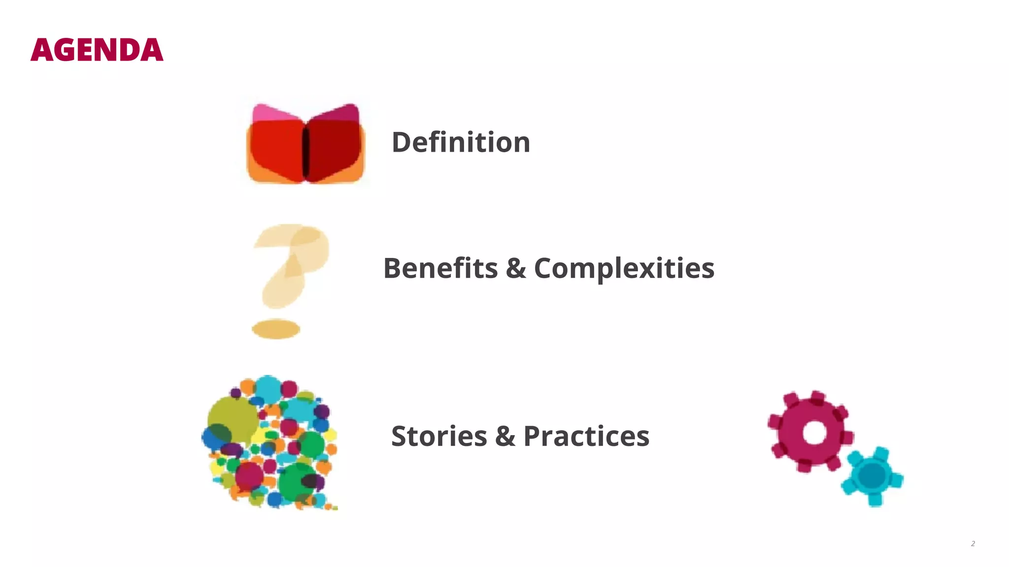 AGENDA 
2 
Definition 
Benefits & Complexities 
Stories & Practices 
 