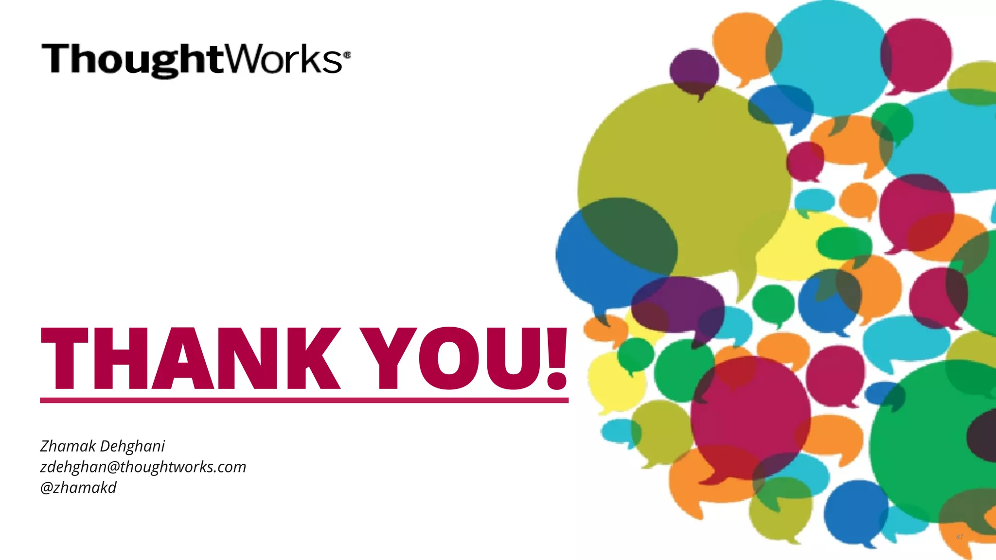 41 
THANK YOU! 
Zhamak Dehghani 
zdehghan@thoughtworks.com 
@zhamakd 
