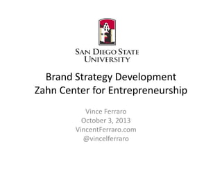B d St t D l tBrand Strategy Development
Zahn Center for Entrepreneurship
Vince Ferraro
bOctober 3, 2013
VincentFerraro.com
@vincelferraro@vincelferraro
 