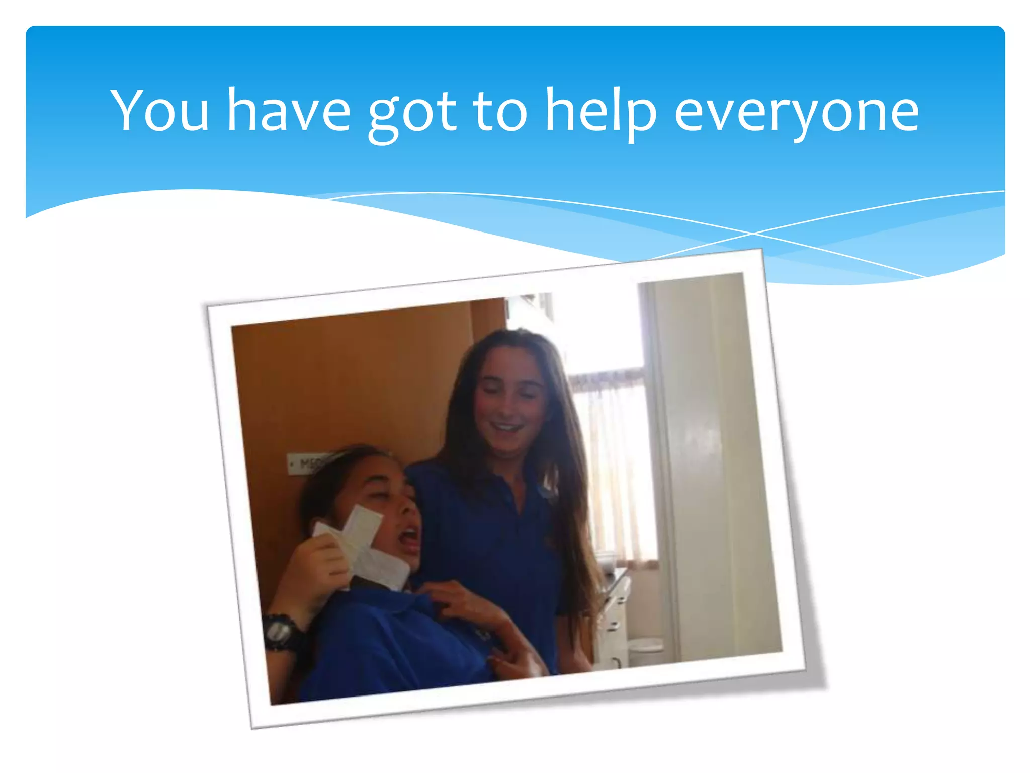 You have got to help everyone
 