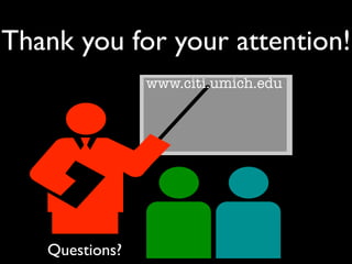 Thank you for your attention!
                www.citi.umich.edu




   Questions?