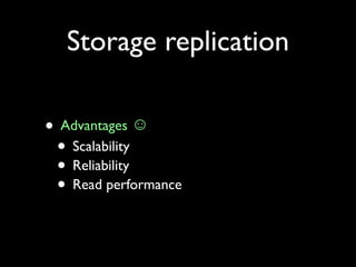 Storage replication

• Advantages ☺
 • Scalability
 • Reliability
 • Read performance