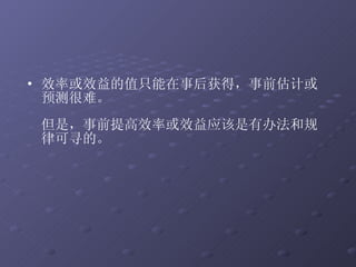 效率或效益的值只能在事后获得，事前估计或预测很难。 但是，事前提高效率或效益应该是有办法和规律可寻的。 