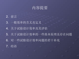 内容提要 前言 一般效率的含义及定义  关于试验设计效率及其评估 关于试验设计效率的一些基本原理及存在问题  对一些试验设计效率问题的若干补充 结语 