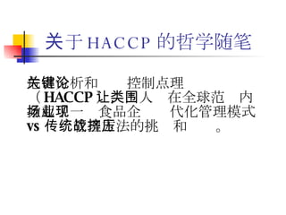 关于 HACCP 的哲学随笔 危害分析和关键控制点理论（ HACCP ），让人类在全球范围内掀起了一场食品企业现代化管理模式 vs 传统管理方法的挑战和挤压。 
