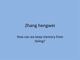 Zhang hengwei

How can we keep memory from
          failing?
 