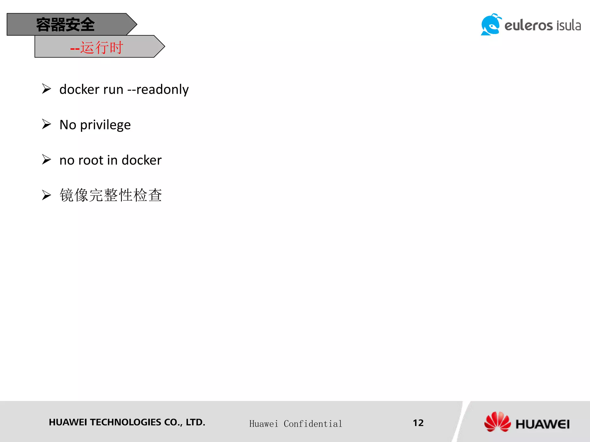 HUAWEI TECHNOLOGIES CO., LTD. Huawei Confidential 12
容器安全
--运行时
 docker run --readonly
 No privilege
 no root in docker
 镜像完整性检查
 
