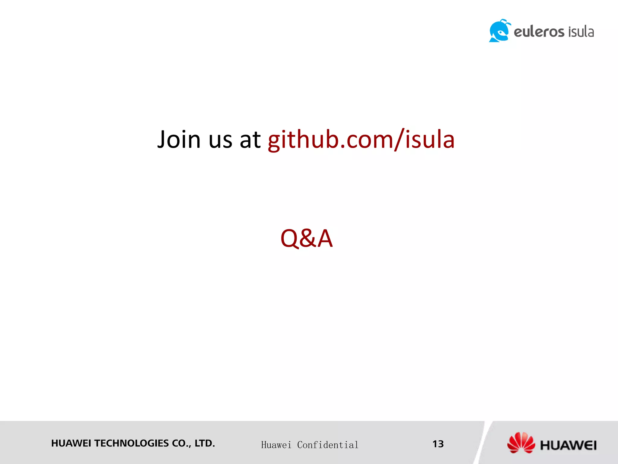 HUAWEI TECHNOLOGIES CO., LTD. Huawei Confidential 13
Join us at github.com/isula
Q&A
 