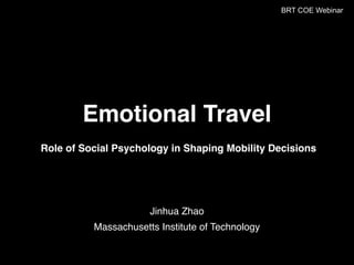 Jinhua Zhao
Massachusetts Institute of Technology
Emotional Travel
Role of Social Psychology in Shaping Mobility Decisions
BRT COE Webinar
 