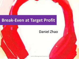Intro to Management (tutorial 1) 1 Break-Even at Target Profit Daniel Zhao 