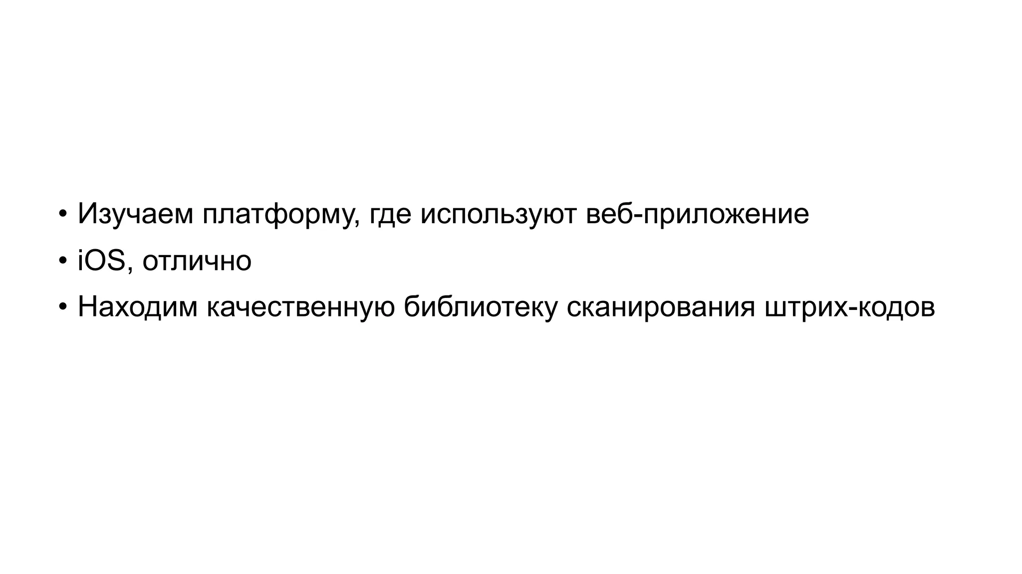• Изучаем платформу, где используют веб-приложение
• iOS, отлично
• Находим качественную библиотеку сканирования штрих-кодов
 