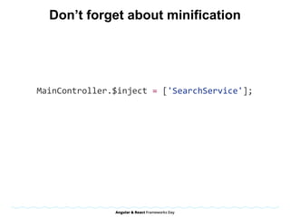 Don’t forget about minification
MainController.$inject	=	['SearchService'];
 