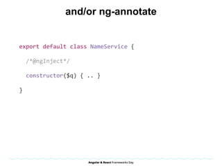 and/or ng-annotate
export	default	class	NameService	{	
		/*@ngInject*/	
		constructor($q)	{	..	}	
}
 