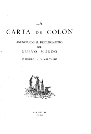 LA
CARTA DE COLON
ANUNCIANDO EL DESCUBRIMIENTO
DEL
NUEVO MUNDO
15FEBRERO-14MARZO1493.BibliotecaPixeLegis.UniversidaddeSevilla.
MADRID
1956
 