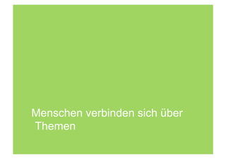 Menschen verbinden sich über
Themen
 