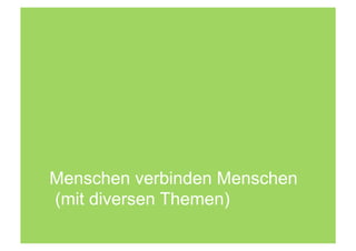 Menschen verbinden Menschen
(mit diversen Themen)
 