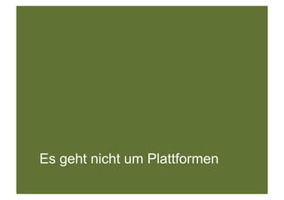 Es geht nicht um Plattformen
 