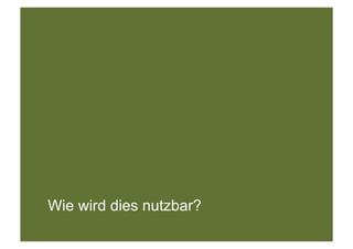 Wie wird dies nutzbar?
 