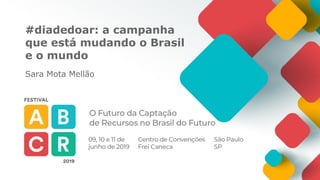 #diadedoar: a campanha
que está mudando o Brasil
e o mundo
Sara Mota Mellão
 