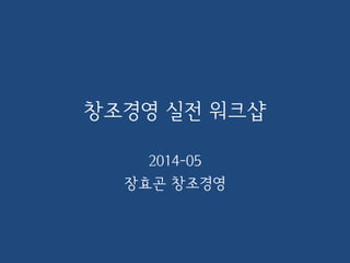 창조경영 실전 워크샵
2014-05
장효곤 창조경영
 