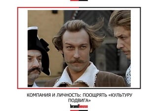 КОМПАНИЯ И ЛИЧНОСТЬ: ПООЩРЯТЬ «КУЛЬТУРУ
ПОДВИГА»

 