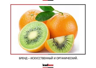 БРЕНД – ИСКУССТВЕННЫЙ И ОРГАНИЧЕСКИЙ.

 