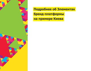 Подробнее об Элементах
бренд-платформы
на примере Киева
 