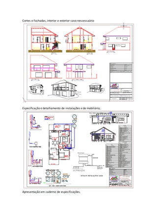 Cortes e Fachadas, interior e exterior caso nescessaário
Especificação e detalhamento de instalações e de mobiliário;
Apresentação em caderno de especificações.
 