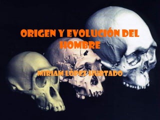 ORIGEN Y EVOLUCIÓN DEL
HOMBRE
Miriam López Hurtado
 