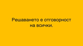 Решаването е отговорност
на всички.
 
