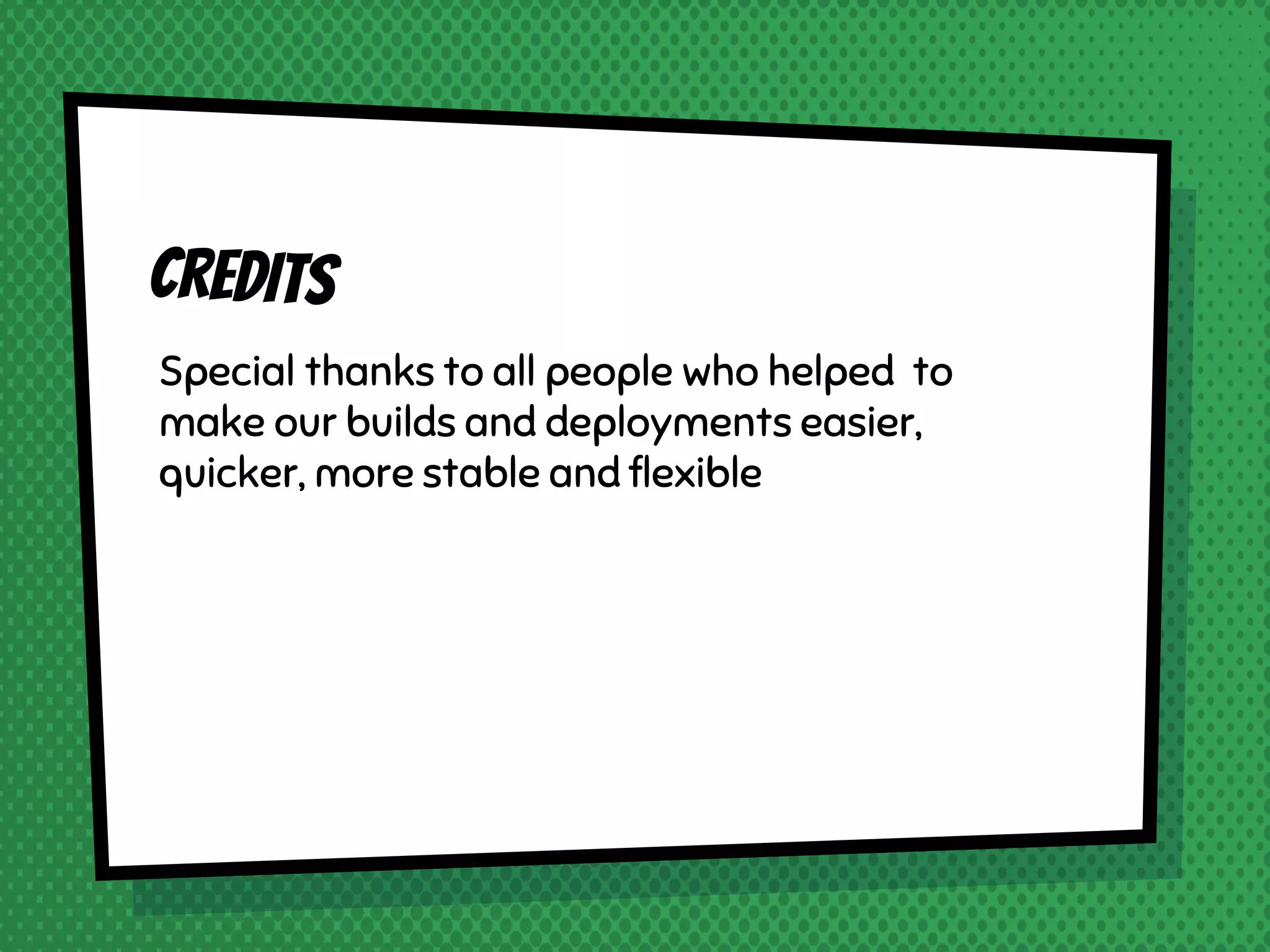 Special thanks to all people who helped to make our builds and deployments easier, quicker, more stable and flexible