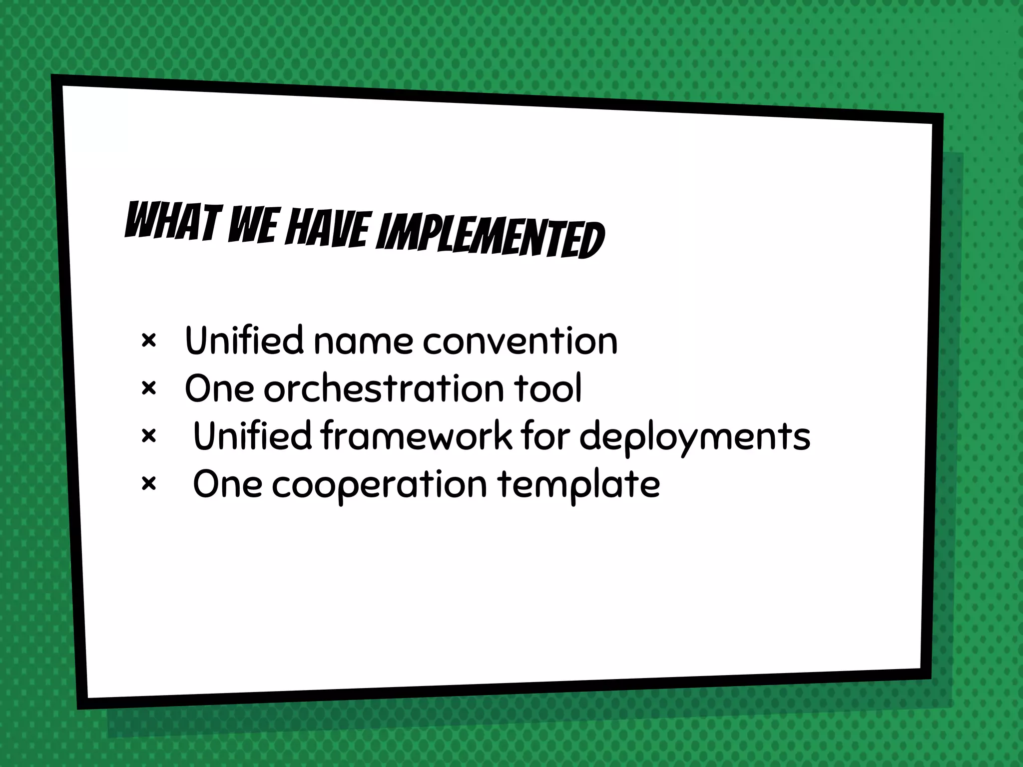 × Unified name convention × One orchestration tool × Unified framework for deployments × One cooperation template