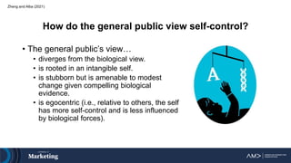 How do the general public view self-control?
• The general public’s view…
• diverges from the biological view.
• is rooted...