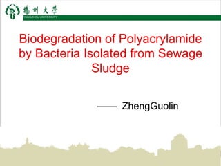 Biodegradation of Polyacrylamide by Bacteria Isolated from Sewage Sludge ——  ZhengGuolin 