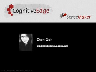 Zhen Goh
zhen.goh@cognitive-edge.com
Copyright © 2013 Cognitive Edge. All Rights Reserved. US Pat. 8,031,201
 