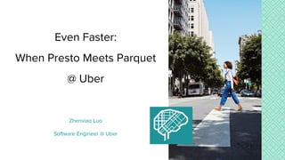Zhenxiao Luo
Software Engineer @ Uber
Even Faster:
When Presto Meets Parquet
@ Uber
 