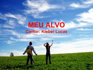 MEU ALVO
Cantor: Kleber Lucas
 