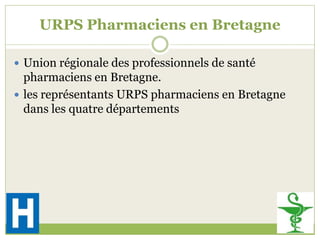 URPS Pharmaciens en Bretagne
 Union régionale des professionnels de santé
pharmaciens en Bretagne.
 les représentants URPS pharmaciens en Bretagne
dans les quatre départements
 