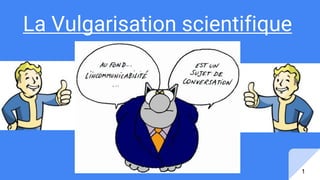 La Vulgarisation scientifique
1
 