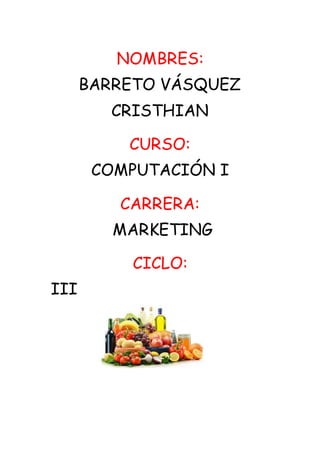 NOMBRES:
BARRETO VÁSQUEZ
CRISTHIAN
CURSO:
COMPUTACIÓN I
CARRERA:
MARKETING
CICLO:
III
 