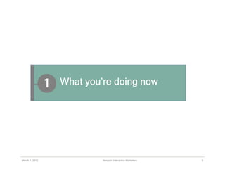 1 What you’re doing now
                       you’




March 1, 2012              Newport Interactive Marketers   3
 