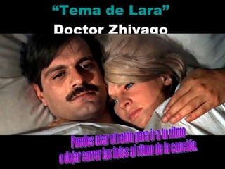 “ Tema de Lara” Doctor Zhivago Puedes usar el ratón para ir a tu ritmo o dejar correr las fotos al ritmo de la canción. 